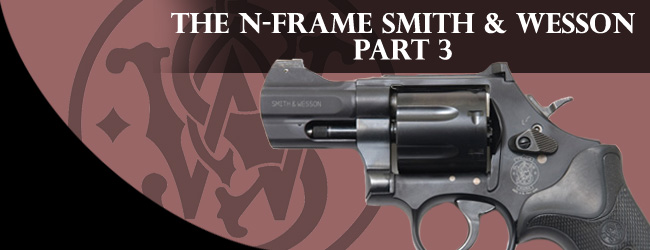 The N-Frame Smith & Wesson – Part 3