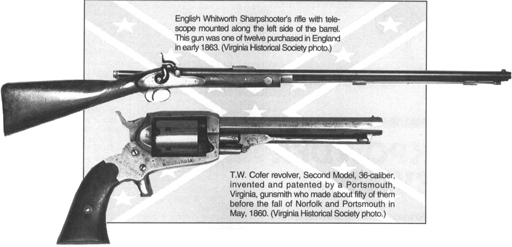 English Whitworth Sharpshooter's rifle with telescope mounted along the left side of the barrel. This gun was one of twelve purchased in England in early 1863. T.W. Cofer revolver, Second Model, 36-caliber, invented and patented by a Portsmouth, Virginia, gunsmith who made about fifty of them before the fall of Norfolk and Portsmouth in May, 1860.